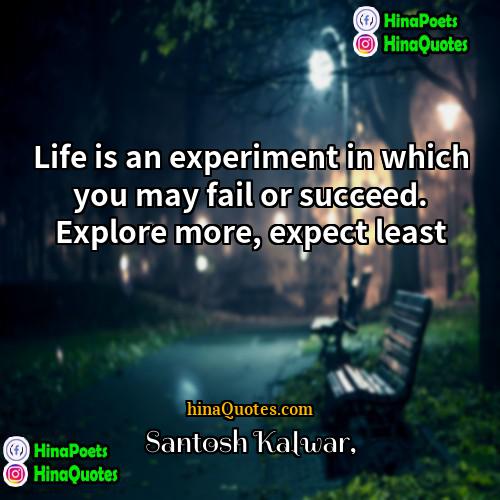 Santosh Kalwar Quotes | Life is an experiment in which you